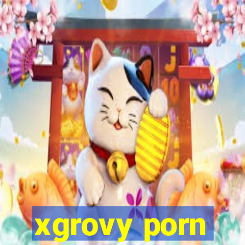 xgrovy porn